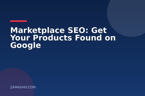 Marketplace SEO: Get Your Products Found on Google
